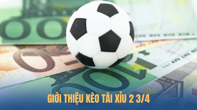 Giới thiệu kèo tài xỉu 2 3/4
