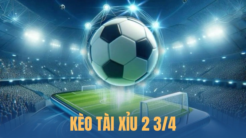 Kèo Tài Xỉu 2 3/4
